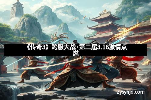 《传奇3》跨服大战·第二届3.16激情点燃